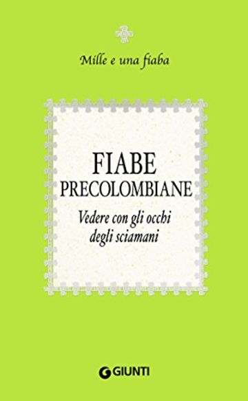 Fiabe precolombiane: Vedere con gli occhi degli sciamani (Mille e una fiaba Vol. 9)